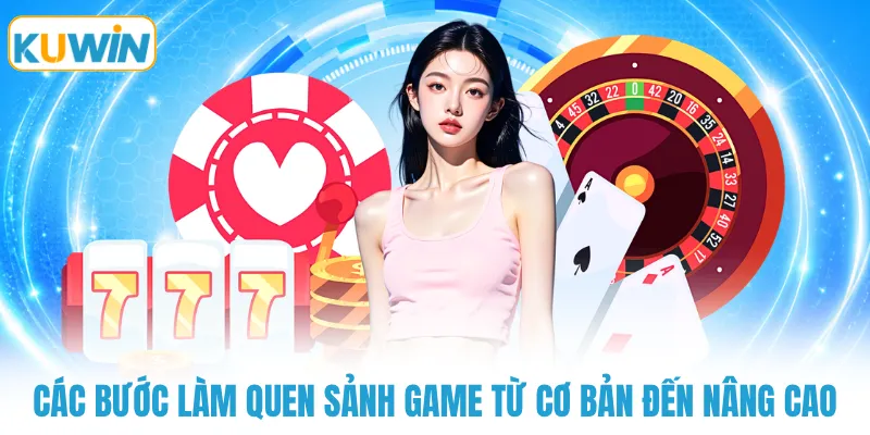 cac buoc lam quen sanh game tu co ban den nang cao Các bước làm quen sảnh game từ cơ bản đến nâng cao