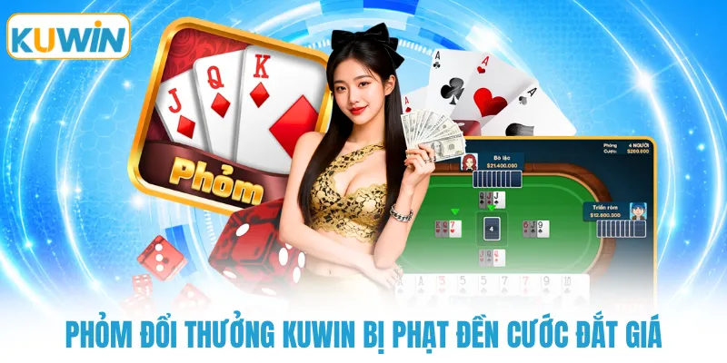 Phỏm đổi thưởng KUWIN bị phạt đền cước đắt giá