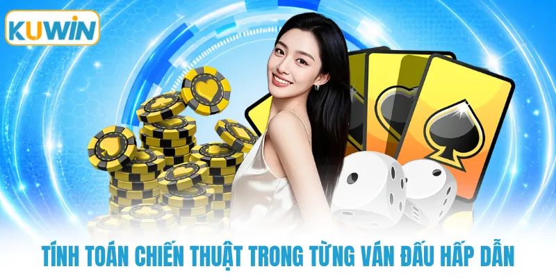 tinh toan chien thuat trong tung van dau hap dan Tính toán chiến thuật trong từng ván đấu hấp dẫn