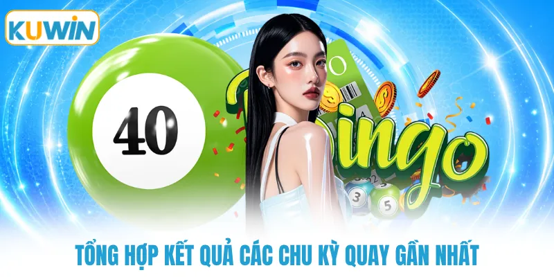 Tổng hợp kết quả các chu kỳ quay gần nhất